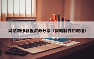 淮安网站制作教程资源分享（网站制作的教程）