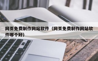 淮安网页免费制作网站软件（网页免费制作网站软件哪个好）