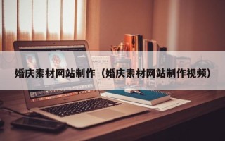 淮安婚庆素材网站制作（婚庆素材网站制作视频）