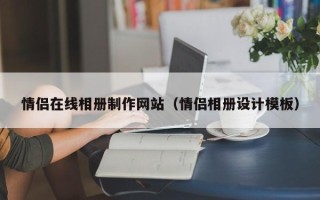 淮安情侣在线相册制作网站（情侣相册设计模板）