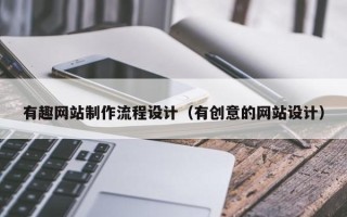 淮安有趣网站制作流程设计（有创意的网站设计）